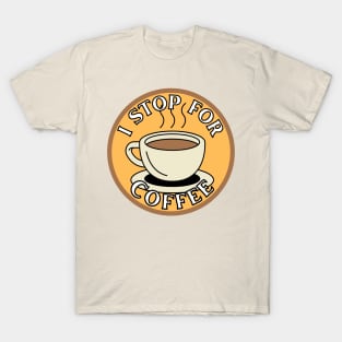 I Stop for Coffee T-Shirt